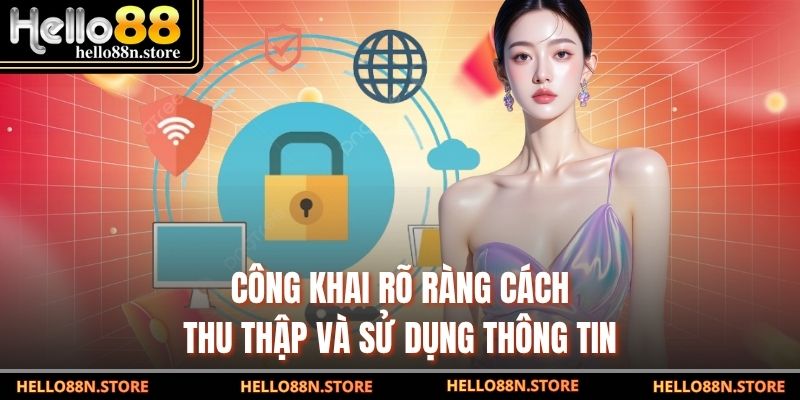 Công khai rõ ràng cách thu thập và sử dụng thông tin