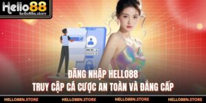 Đăng Nhập Hello88 - Truy Cập Cá Cược An Toàn Và Đẳng Cấp