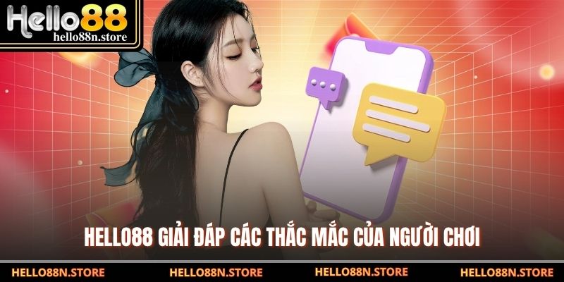 HELLO88 giải đáp các thắc mắc của người chơi