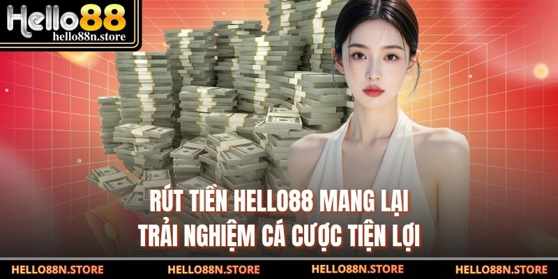 Rút tiền Hello88 mang lại trải nghiệm cá cược tiện lợi