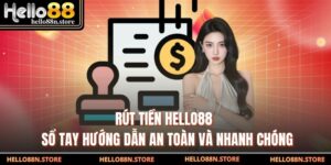 Rút Tiền Hello88 - Sổ Tay Hướng Dẫn An Toàn Và Nhanh Chóng
